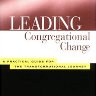 Leading Congregational Change : A Practical Guide for the Transformational Journey